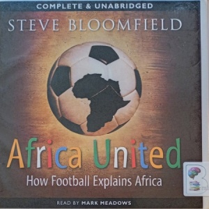 Africa United - How Football Explains Africa written by Steve Bloomfield performed by Mark Meadows on Audio CD (Unabridged)